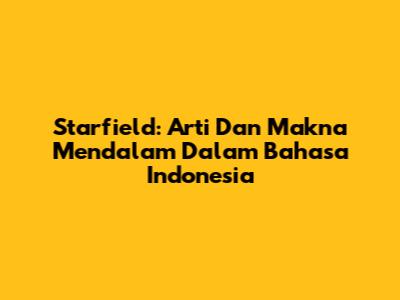 Starfield: Arti Dan Makna Mendalam Dalam Bahasa Indonesia
