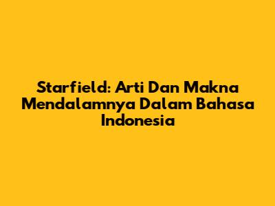 Starfield: Arti Dan Makna Mendalamnya Dalam Bahasa Indonesia