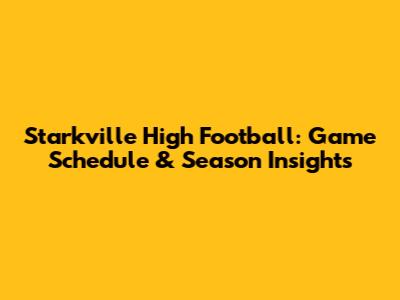 Starkville High Football: Game Schedule & Season Insights
