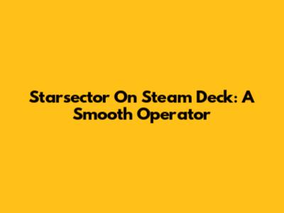 Starsector On Steam Deck: A Smooth Operator