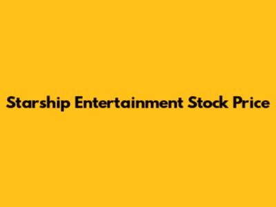 Starship Entertainment Stock Price