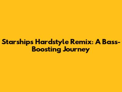 Starships Hardstyle Remix: A Bass-Boosting Journey