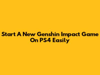 Start A New Genshin Impact Game On PS4 Easily