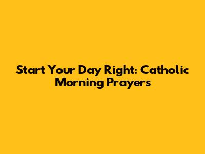 Start Your Day Right: Catholic Morning Prayers