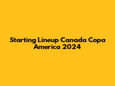 Starting Lineup Canada Copa America 2024