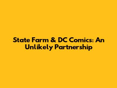 State Farm & DC Comics: An Unlikely Partnership