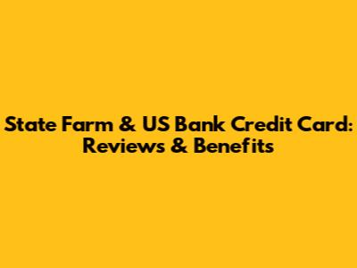 State Farm & US Bank Credit Card: Reviews & Benefits
