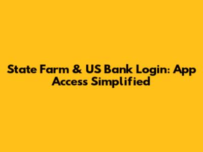 State Farm & US Bank Login: App Access Simplified