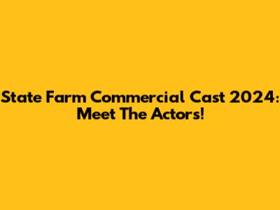State Farm Commercial Cast 2024: Meet The Actors!