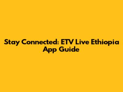 Stay Connected: ETV Live Ethiopia App Guide