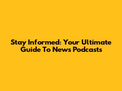 Stay Informed: Your Ultimate Guide To News Podcasts