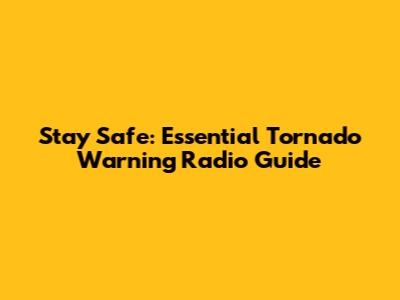 Stay Safe: Essential Tornado Warning Radio Guide