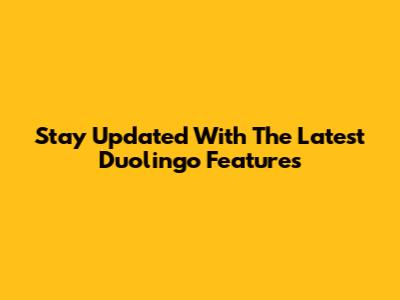 Stay Updated With The Latest Duolingo Features