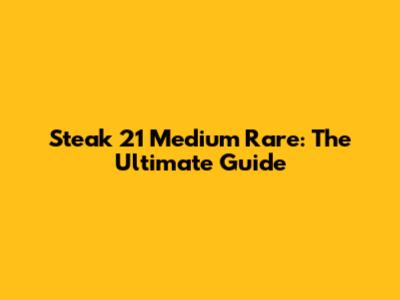 Steak 21 Medium Rare: The Ultimate Guide