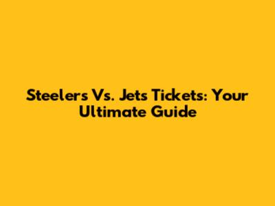 Steelers Vs. Jets Tickets: Your Ultimate Guide
