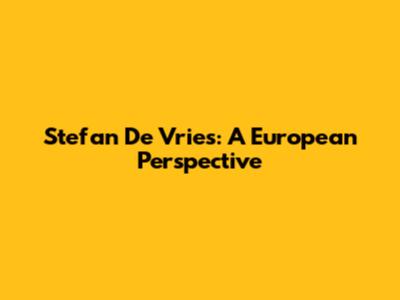 Stefan De Vries: A European Perspective