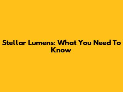 Stellar Lumens: What You Need To Know