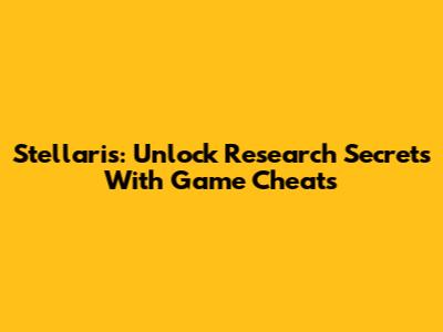Stellaris: Unlock Research Secrets With Game Cheats