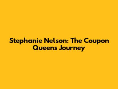 Stephanie Nelson: The Coupon Queen's Journey