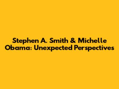 Stephen A. Smith & Michelle Obama: Unexpected Perspectives