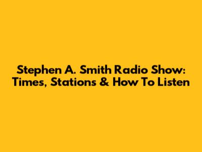 Stephen A. Smith Radio Show: Times, Stations & How To Listen
