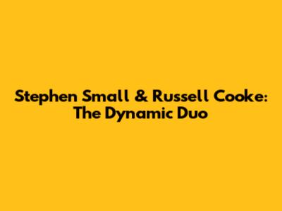 Stephen Small & Russell Cooke: The Dynamic Duo