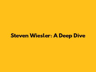 Steven Wiesler: A Deep Dive