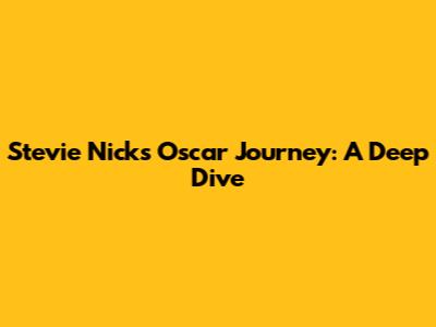 Stevie Nicks' Oscar Journey: A Deep Dive
