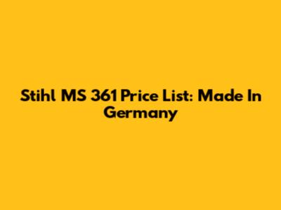 Stihl MS 361 Price List: Made In Germany