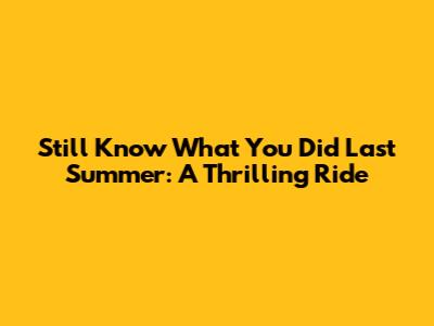 Still Know What You Did Last Summer: A Thrilling Ride