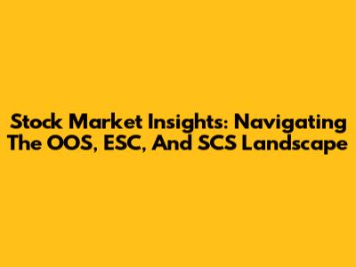 Stock Market Insights: Navigating The OOS, ESC, And SCS Landscape