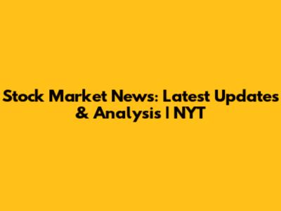 Stock Market News: Latest Updates & Analysis | NYT