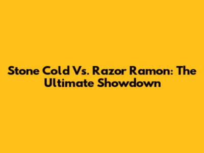 Stone Cold Vs. Razor Ramon: The Ultimate Showdown