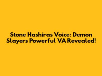 Stone Hashira's Voice: Demon Slayer's Powerful VA Revealed!