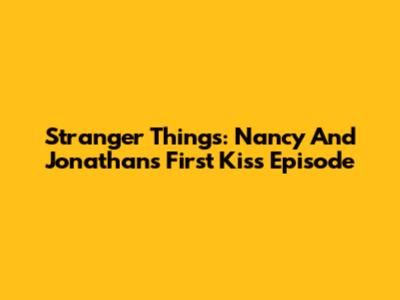 Stranger Things: Nancy And Jonathan's First Kiss Episode