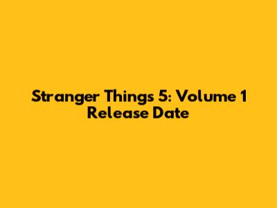 Stranger Things 5: Volume 1 Release Date