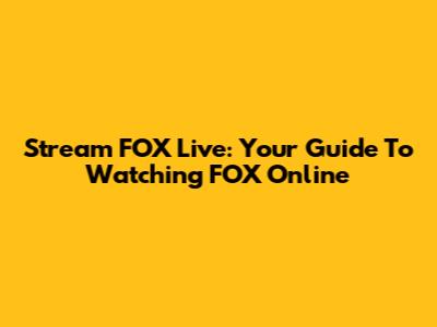 Stream FOX Live: Your Guide To Watching FOX Online