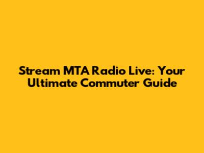Stream MTA Radio Live: Your Ultimate Commuter Guide
