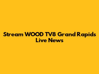 Stream WOOD TV8 Grand Rapids Live News