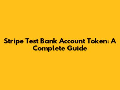 Stripe Test Bank Account Token: A Complete Guide