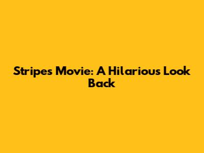 Stripes Movie: A Hilarious Look Back
