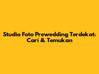 Studio Foto Prewedding Terdekat: Cari & Temukan
