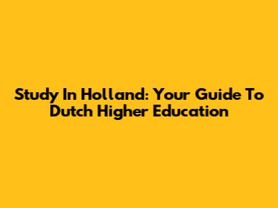 Study In Holland: Your Guide To Dutch Higher Education