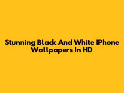 Stunning Black And White IPhone Wallpapers In HD