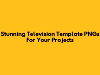 Stunning Television Template PNGs For Your Projects