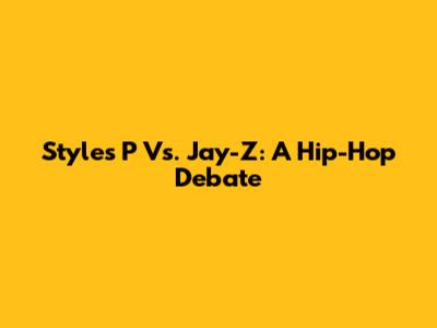 Styles P Vs. Jay-Z: A Hip-Hop Debate