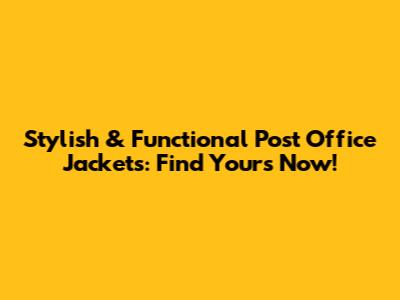 Stylish & Functional Post Office Jackets: Find Yours Now!