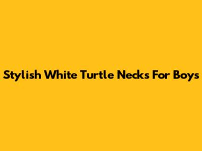 Stylish White Turtle Necks For Boys