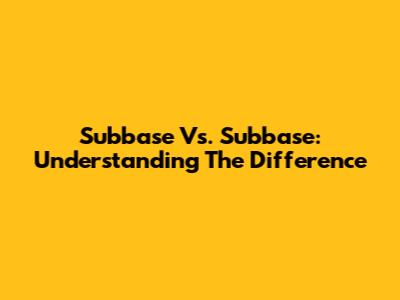 Subbase Vs. Subbase: Understanding The Difference