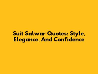 Suit Salwar Quotes: Style, Elegance, And Confidence
